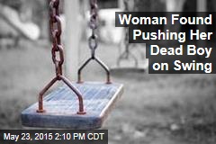 Woman Found Pushing Her Dead Boy on Swing