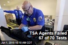 TSA Agents Failed 67 of 70 Tests