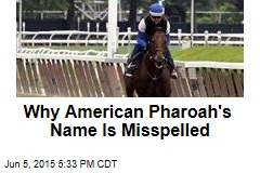 Why American Pharoah&#39;s Name Is Misspelled