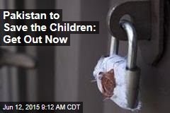 Pakistan to Save the Children: Get Out Now