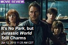 It&#39;s No Park , but Jurassic World Still Charms