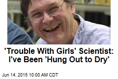 &#39;Trouble With Girls&#39; Scientist: I&#39;ve Been &#39;Hung Out to Dry&#39;