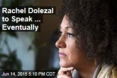 Rachel Dolezal to Speak ... Eventually