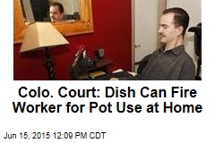 Colo. Court: Dish Can Fire Worker for Pot Use at Home