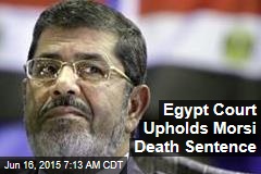 Egypt Court Upholds Morsi Death Sentence