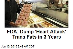FDA: Dump &#39;Heart Attack&#39; Trans Fats in 3 Years