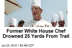 Former White House Chef Drowned 25 Yards From Trail