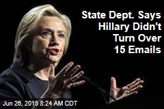State Dept. Says Hillary Didn&#39;t Turn Over 15 Emails