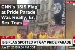 CNN&#39;s &#39;ISIS Flag&#39; at Pride Parade Was Really, Er, Sex Toys