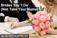 Brides Say &#39;I Do&#39; (Not Take Your Name)