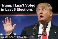 Trump Hasn&#39;t Voted in Last 6 Elections