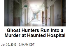 Ghost Hunters Run Into a Murder at Haunted Hospital