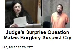 Judge&#39;s Surprise Question Makes Burglary Suspect Cry