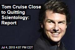 Tom Cruise Close to Quitting Scientology: Report