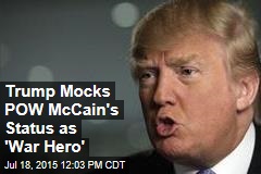 Trump Mocks POW McCain&#39;s Status as &#39;War Hero&#39;