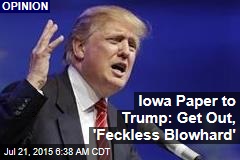 Iowa Paper to Trump: Get Out, &#39;Feckless Blowhard&#39;