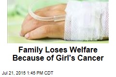 Family Loses Welfare Because of Girl&#39;s Cancer