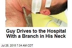 Guy Drives to the Hospital With a Branch in His Neck