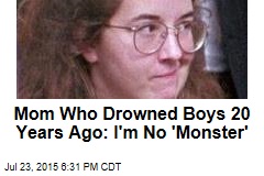 Mom Who Drowned Boys 20 Years Ago: I&#39;m No &#39;Monster&#39;