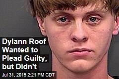 Dylann Roof Wanted to Plead Guilty, but Didn&#39;t