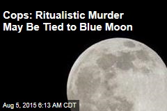 Cops: Ritualistic Murder May Be Tied to Blue Moon