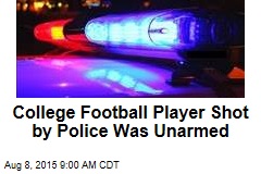 College Football Player Shot by Police Was Unarmed