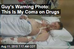 Guy&#39;s Warning Photo: This Is My Coma on Drugs
