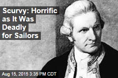 Scurvy: Horrific as It Was Deadly for Sailors