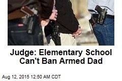 Judge: Elementary School Can&#39;t Ban Armed Dad