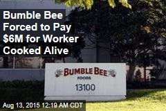 Bumble Bee Forced to Pay $6M for &#39;Horrific&#39; Death