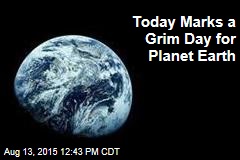Today Marks a Grim Day for Planet Earth