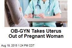 OB-GYN Takes Uterus Out of Pregnant Woman