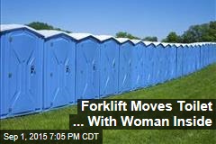 Forklift Moves Toilet ... With Woman Inside