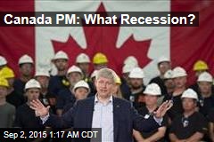 Canada PM: What Recession?