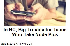 In NC, Big Trouble for Teens Who Take Nude Pics
