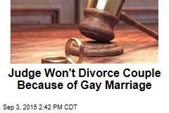 Judge Won&#39;t Divorce Couple Because of Gay Marriage