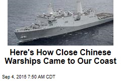 Here&#39;s How Close Chinese Warships Came to Our Coast