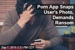 Porn App Snaps User&#39;s Photo, Demands Ransom