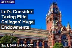 Let&#39;s Consider Taxing Elite Colleges&#39; Huge Endowments