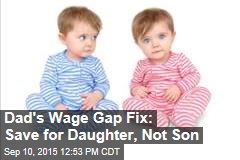 Dad&#39;s Wage Gap Fix: Save for Daughter, Not Son