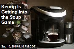 Keurig Is Getting Into the Soup Game
