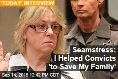 Seamstress: I Helped Convicts &#39;to Save My Family&#39;
