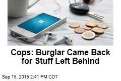 Cops: Burglar Came Back for Stuff Left Behind