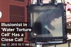 Illusionist in &#39;Water Torture Cell&#39; Has a Close Call