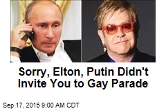 Sorry, Elton, Putin Didn&#39;t Invite You to Gay Parade