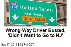 Wrong-Way Driver Busted, &#39;Didn&#39;t Want to Go to NJ&#39;
