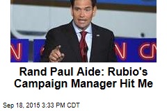 Rand Paul Aide: Rubio&#39;s Campaign Manager Hit Me