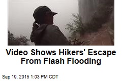 Video Shows Hikers&#39; Escape From Flash Flooding
