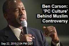 Ben Carson: &#39;PC Culture&#39; Behind Muslim Controversy