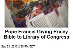 Pope Francis Giving Pricey Bible to Library of Congress